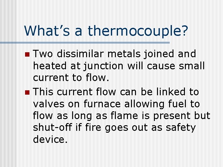 What’s a thermocouple? Two dissimilar metals joined and heated at junction will cause small