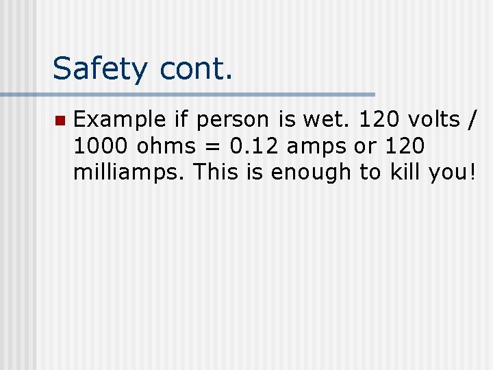 Safety cont. n Example if person is wet. 120 volts / 1000 ohms =