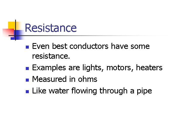 Resistance n n Even best conductors have some resistance. Examples are lights, motors, heaters
