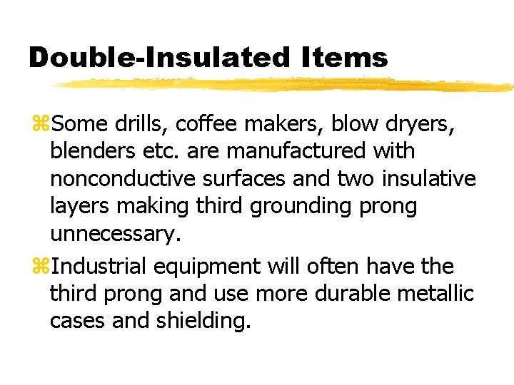 Double-Insulated Items z. Some drills, coffee makers, blow dryers, blenders etc. are manufactured with