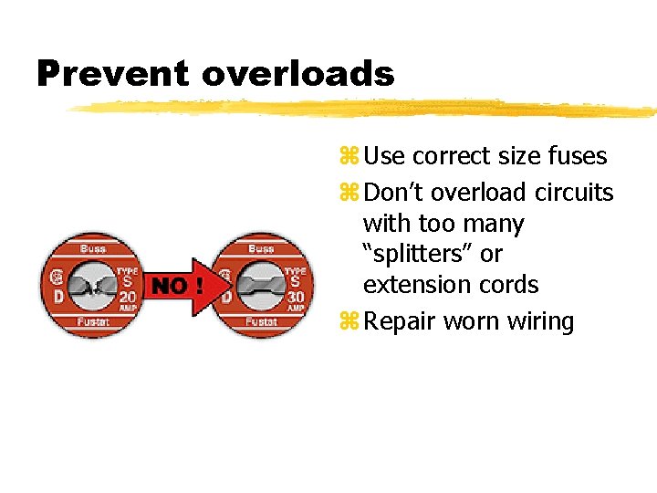 Prevent overloads z Use correct size fuses z Don’t overload circuits with too many