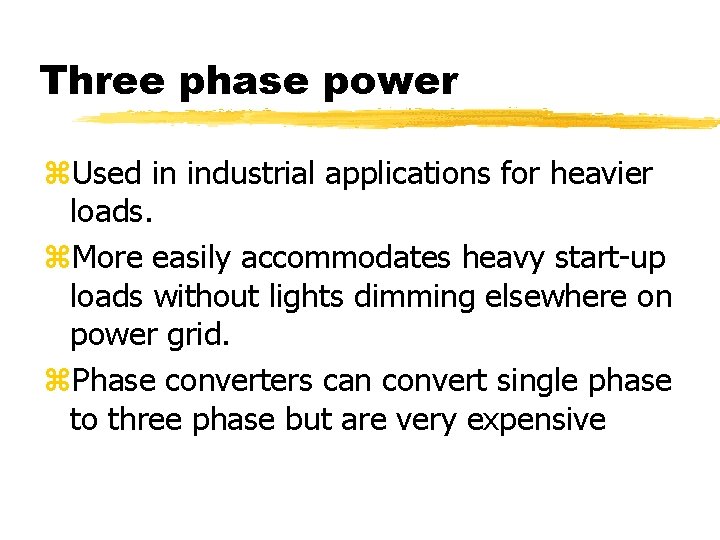 Three phase power z. Used in industrial applications for heavier loads. z. More easily