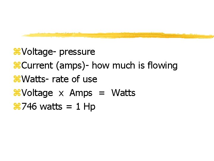 z. Voltage- pressure z. Current (amps)- how much is flowing z. Watts- rate of