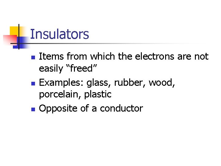 Insulators n n n Items from which the electrons are not easily “freed” Examples: