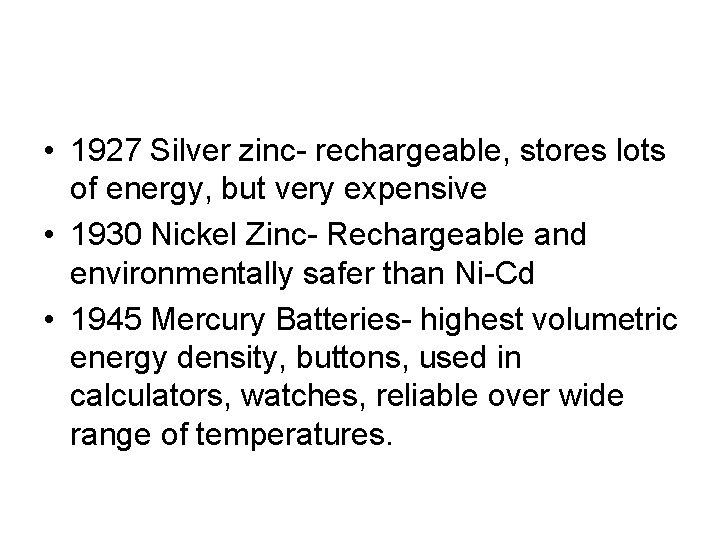  • 1927 Silver zinc- rechargeable, stores lots of energy, but very expensive •