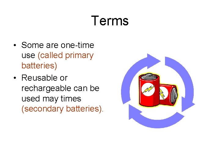 Terms • Some are one-time use (called primary batteries) • Reusable or rechargeable can