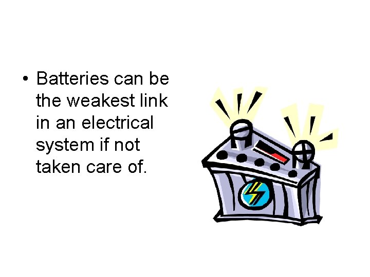  • Batteries can be the weakest link in an electrical system if not