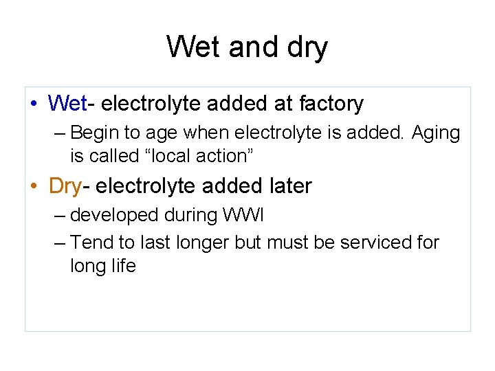 Wet and dry • Wet- electrolyte added at factory – Begin to age when