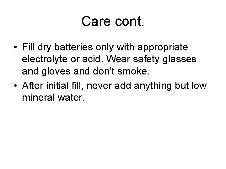 Care cont. • Fill dry batteries only with appropriate electrolyte or acid. Wear safety