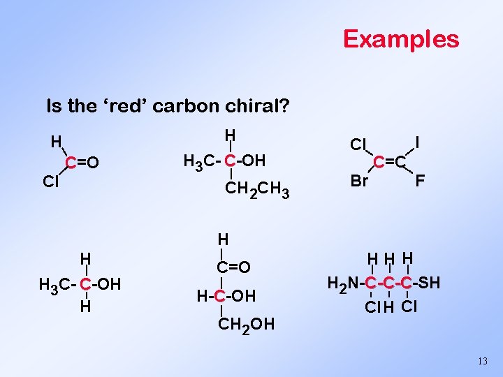 Examples Is the ‘red’ carbon chiral? H Cl C=O H H 3 C- C-OH