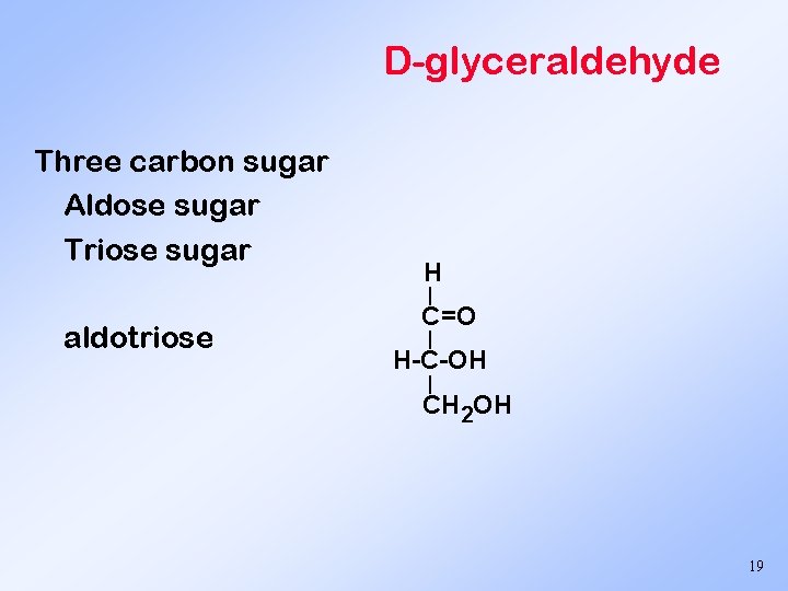 D-glyceraldehyde Three carbon sugar Aldose sugar Triose sugar H | aldotriose C=O | H-C-OH