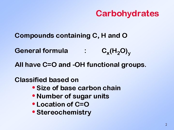 Carbohydrates Compounds containing C, H and O General formula : Cx(H 2 O)y All