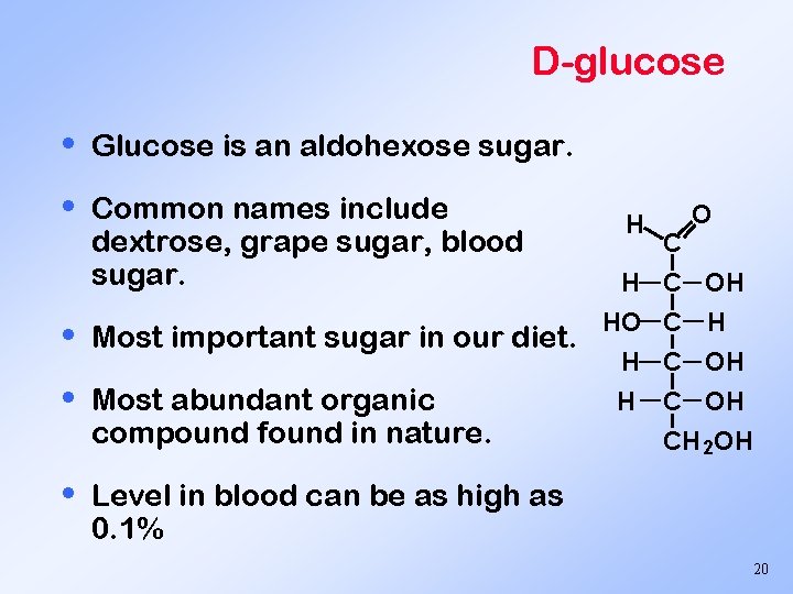 D-glucose • Glucose is an aldohexose sugar. • Common names include dextrose, grape sugar,