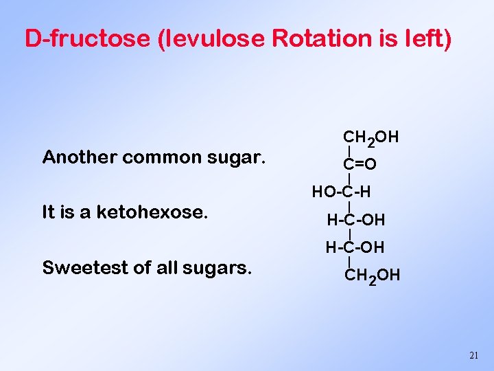 D-fructose (levulose Rotation is left) Another common sugar. CH 2 OH | C=O |