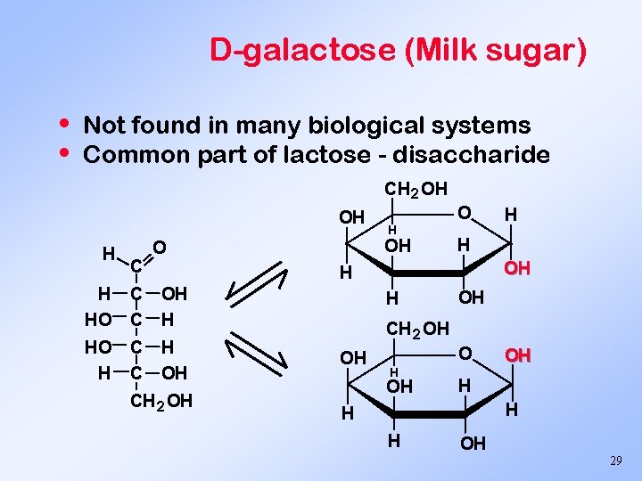 D-galactose (Milk sugar) • • Not found in many biological systems Common part of