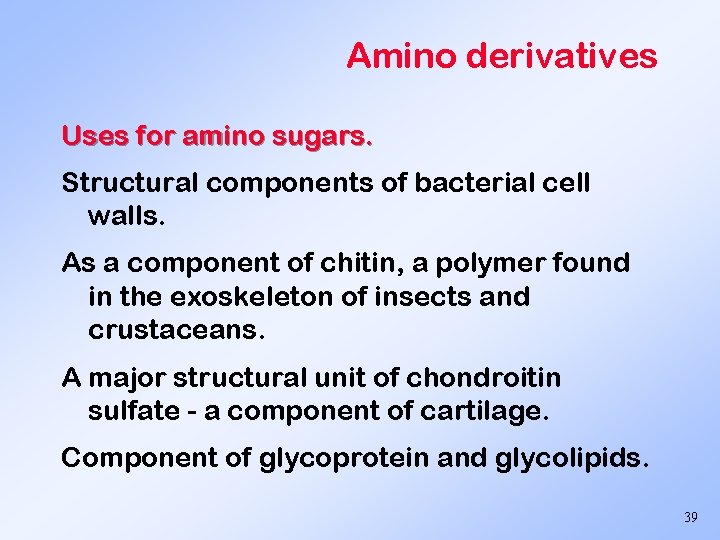 Amino derivatives Uses for amino sugars. Structural components of bacterial cell walls. As a