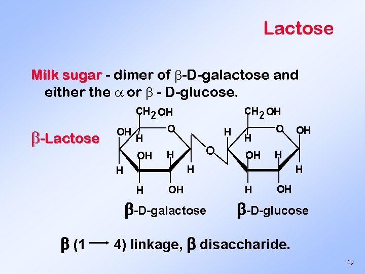 Lactose Milk sugar - dimer of -D-galactose and either the or - D-glucose. CH