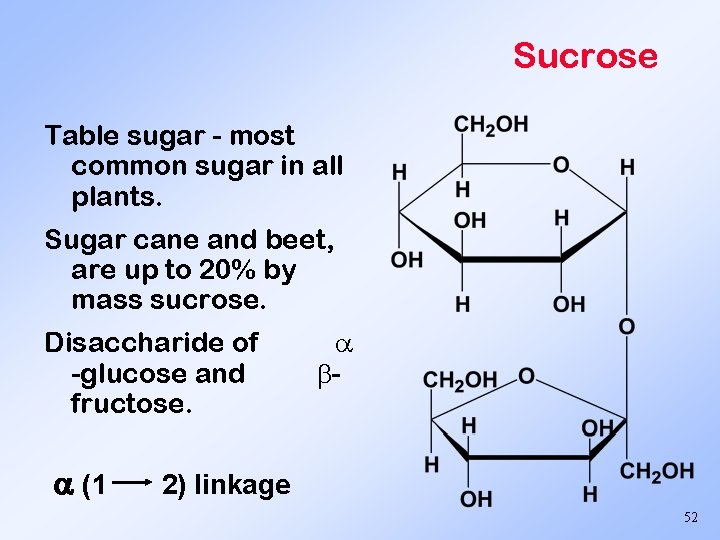 Sucrose Table sugar - most common sugar in all plants. Sugar cane and beet,