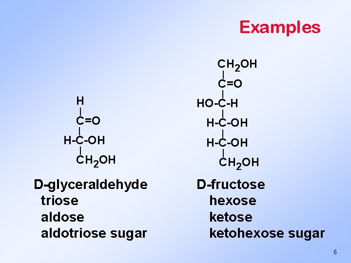 Examples CH 2 OH | C=O | H-C-OH | CH 2 OH D-glyceraldehyde triose