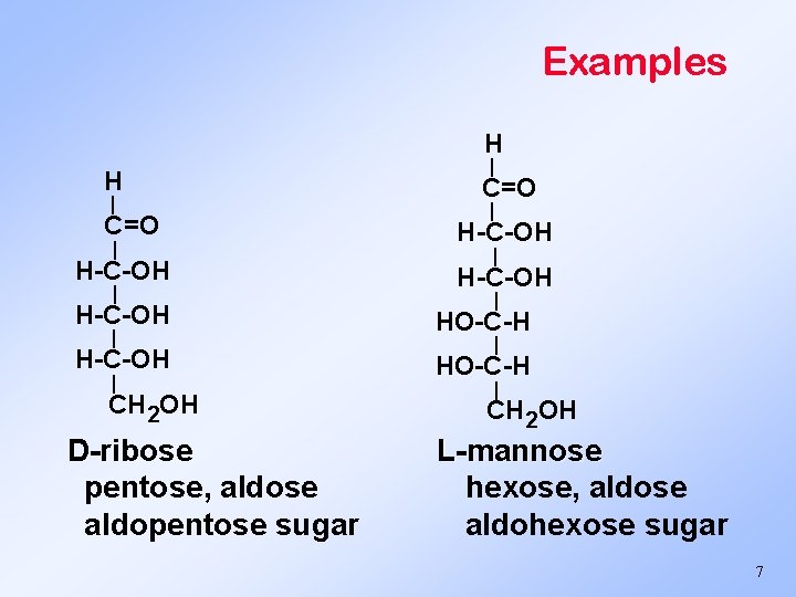 Examples H H | C=O | H-C-OH | CH 2 OH D-ribose pentose, aldose