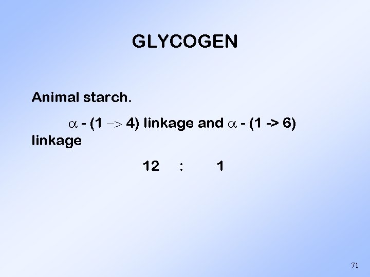 GLYCOGEN Animal starch. - (1 > 4) linkage and - (1 -> 6) linkage