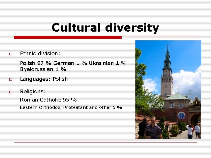 Cultural diversity o Ethnic division: Polish 97 % German 1 % Ukrainian 1 %