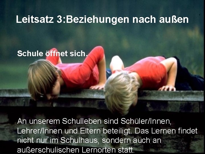 Leitsatz 3: Beziehungen nach außen Schule öffnet sich. An unserem Schulleben sind Schüler/Innen, Lehrer/Innen