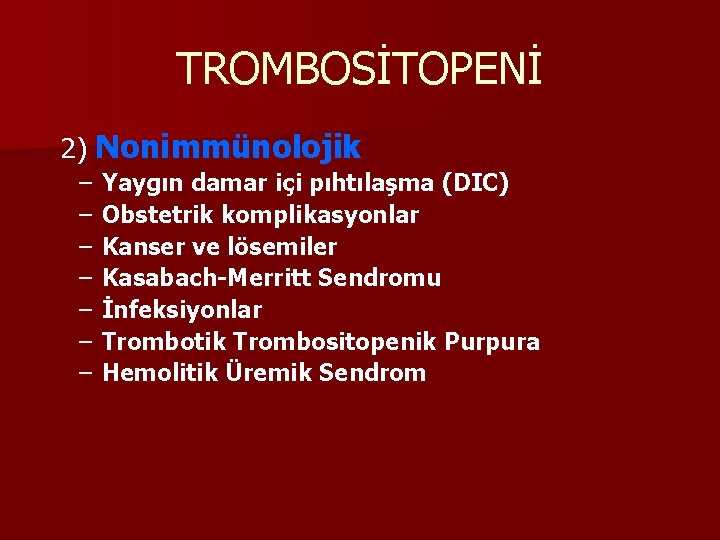 TROMBOSİTOPENİ 2) Nonimmünolojik – – – – Yaygın damar içi pıhtılaşma (DIC) Obstetrik komplikasyonlar