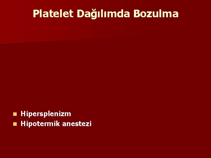 Platelet Dağılımda Bozulma Hipersplenizm n Hipotermik anestezi n 