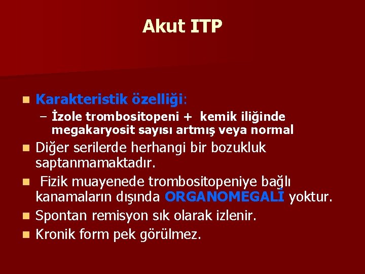 Akut ITP n Karakteristik özelliği: – İzole trombositopeni + kemik iliğinde megakaryosit sayısı artmış