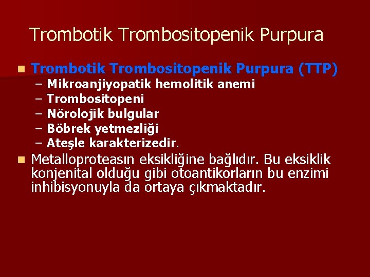 Trombotik Trombositopenik Purpura n Trombotik Trombositopenik Purpura (TTP) n Metalloproteasın eksikliğine bağlıdır. Bu eksiklik