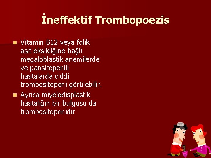 İneffektif Trombopoezis Vitamin B 12 veya folik asit eksikliğine bağlı megaloblastik anemilerde ve pansitopenili