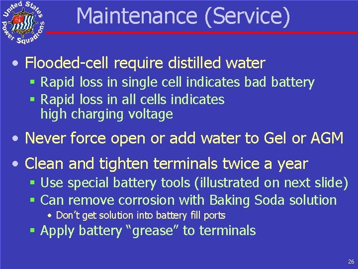 Maintenance (Service) • Flooded-cell require distilled water § Rapid loss in single cell indicates
