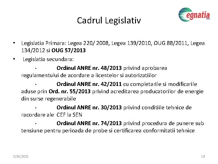 Cadrul Legislativ • Legislatia Primara: Legea 220/ 2008, Legea 139/2010, OUG 88/2011, Legea 134/2012