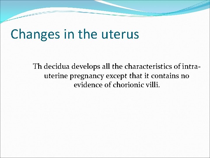 Changes in the uterus Th decidua develops all the characteristics of intrauterine pregnancy except