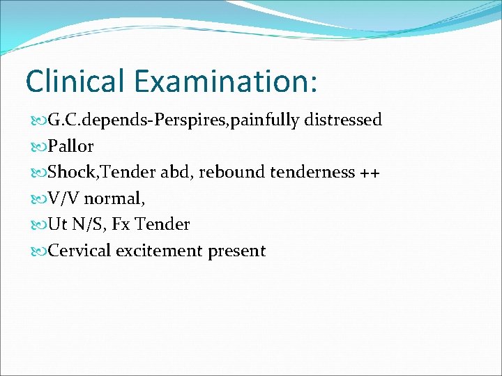 Clinical Examination: G. C. depends-Perspires, painfully distressed Pallor Shock, Tender abd, rebound tenderness ++