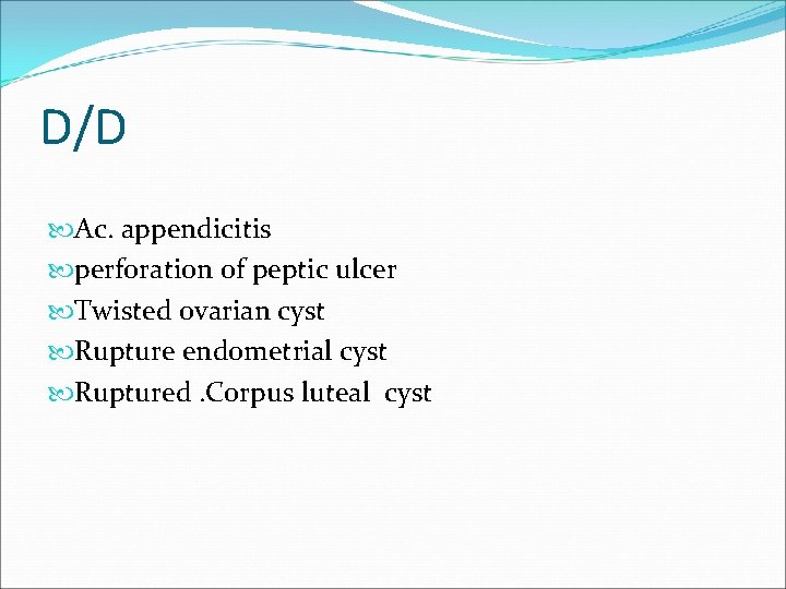 D/D Ac. appendicitis perforation of peptic ulcer Twisted ovarian cyst Rupture endometrial cyst Ruptured.