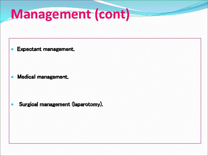 Management (cont) Expectant management. Medical management. Surgical management (laparotomy). 