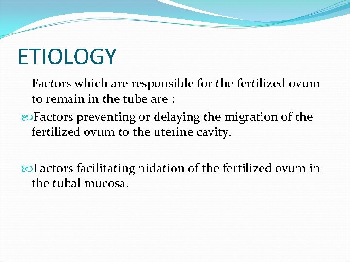 ETIOLOGY Factors which are responsible for the fertilized ovum to remain in the tube