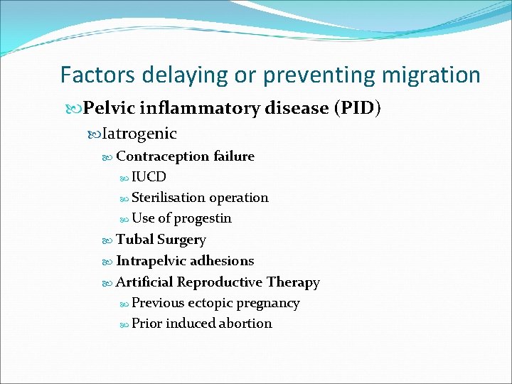Factors delaying or preventing migration Pelvic inflammatory disease (PID) Iatrogenic Contraception failure IUCD Sterilisation
