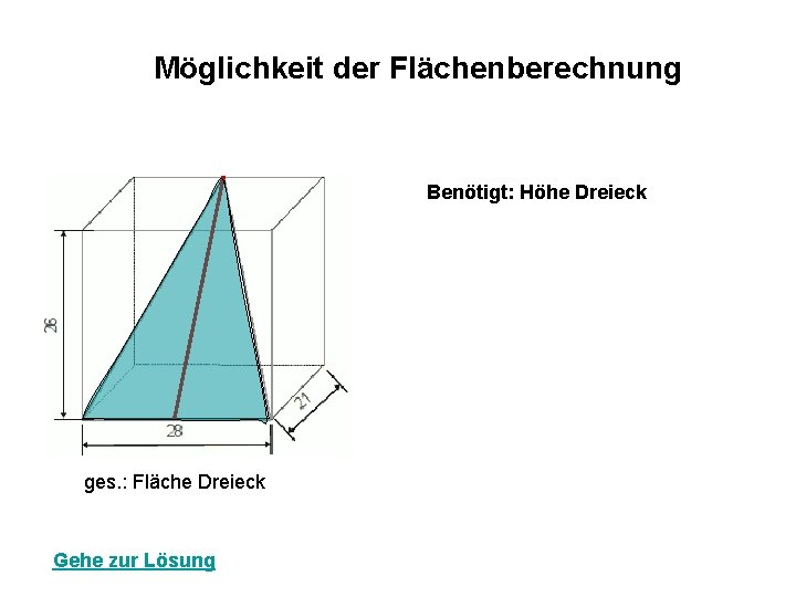 Möglichkeit der Flächenberechnung Benötigt: Höhe Dreieck ges. : Fläche Dreieck Gehe zur Lösung 