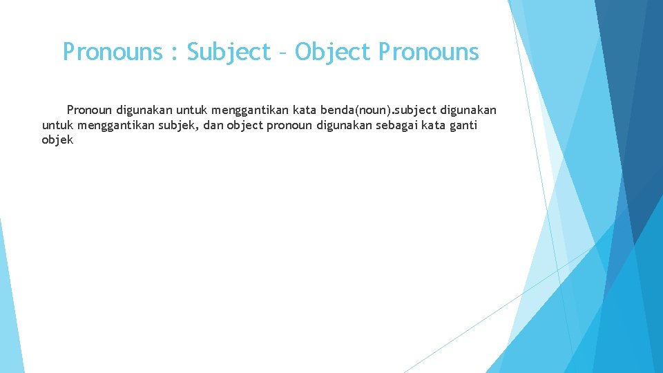 Pronouns : Subject – Object Pronouns Pronoun digunakan untuk menggantikan kata benda(noun). subject digunakan