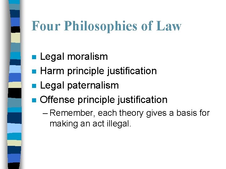 Four Philosophies of Law n n Legal moralism Harm principle justification Legal paternalism Offense
