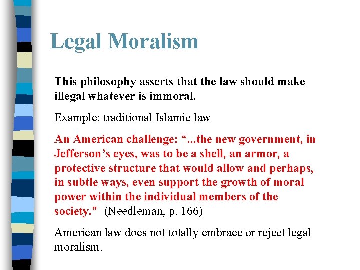 Legal Moralism This philosophy asserts that the law should make illegal whatever is immoral.