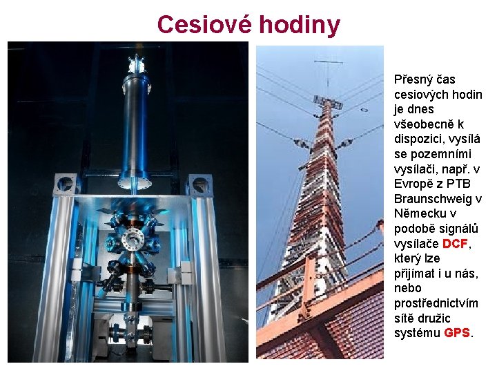 Cesiové hodiny Přesný čas cesiových hodin je dnes všeobecně k dispozici, vysílá se pozemními