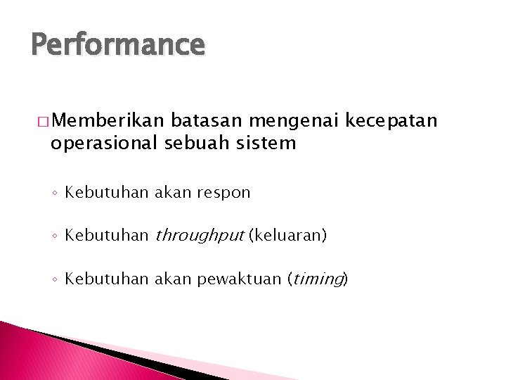 Performance � Memberikan batasan mengenai kecepatan operasional sebuah sistem ◦ Kebutuhan akan respon ◦