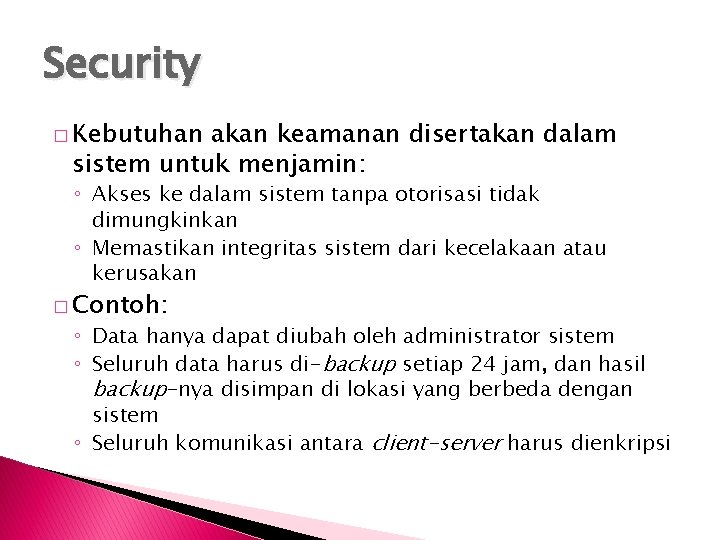 Security � Kebutuhan akan keamanan disertakan dalam sistem untuk menjamin: ◦ Akses ke dalam