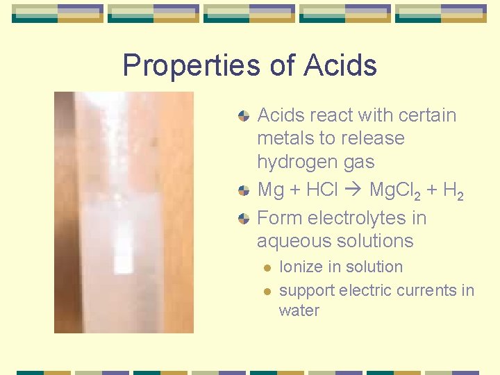 Properties of Acids react with certain metals to release hydrogen gas Mg + HCl