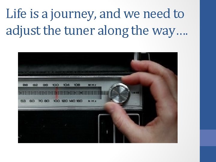 Life is a journey, and we need to adjust the tuner along the way….