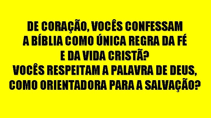 DE CORAÇÃO, VOCÊS CONFESSAM A BÍBLIA COMO ÚNICA REGRA DA FÉ E DA VIDA